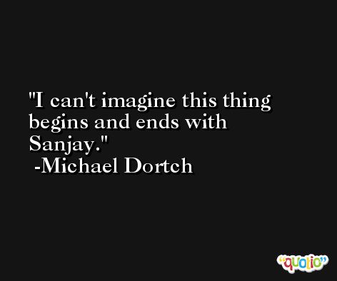 I can't imagine this thing begins and ends with Sanjay. -Michael Dortch