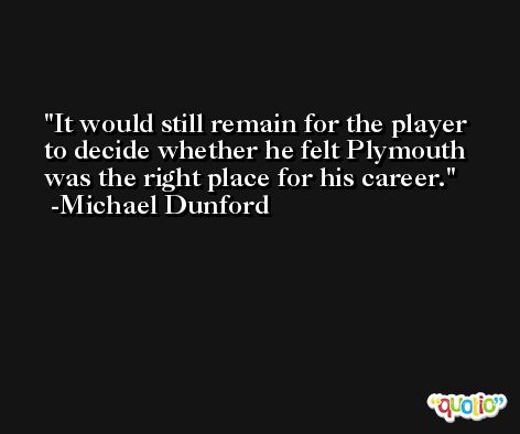 It would still remain for the player to decide whether he felt Plymouth was the right place for his career. -Michael Dunford