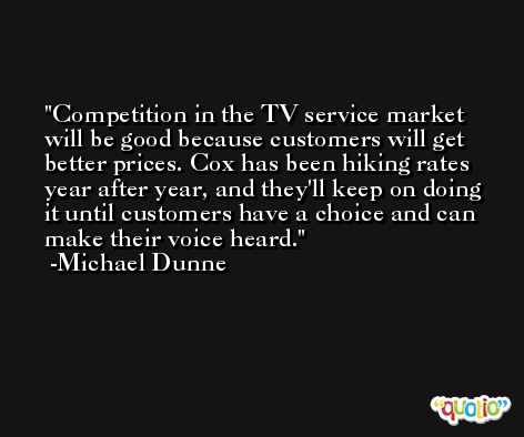 Competition in the TV service market will be good because customers will get better prices. Cox has been hiking rates year after year, and they'll keep on doing it until customers have a choice and can make their voice heard. -Michael Dunne