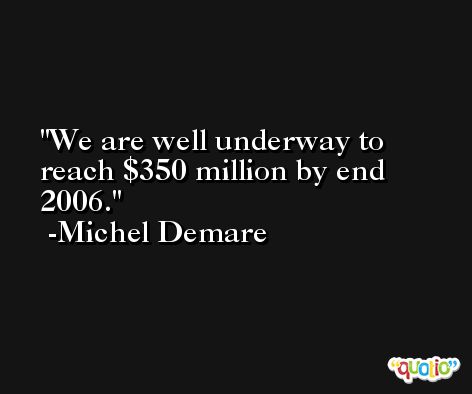 We are well underway to reach $350 million by end 2006. -Michel Demare