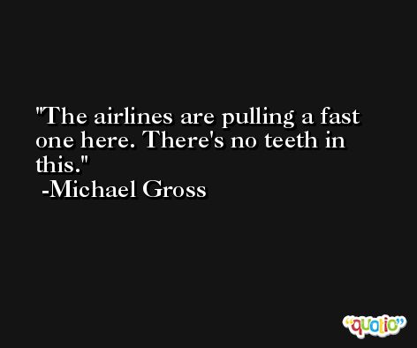 The airlines are pulling a fast one here. There's no teeth in this. -Michael Gross