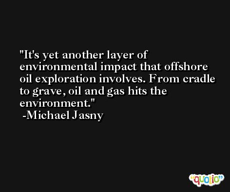It's yet another layer of environmental impact that offshore oil exploration involves. From cradle to grave, oil and gas hits the environment. -Michael Jasny