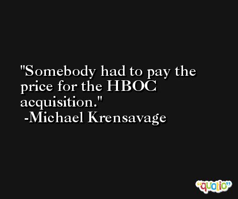 Somebody had to pay the price for the HBOC acquisition. -Michael Krensavage