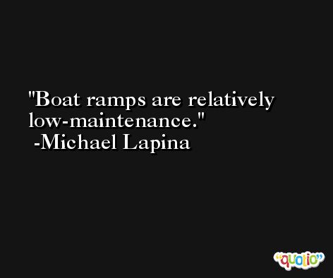 Boat ramps are relatively low-maintenance. -Michael Lapina