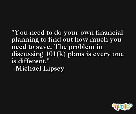 You need to do your own financial planning to find out how much you need to save. The problem in discussing 401(k) plans is every one is different. -Michael Lipsey