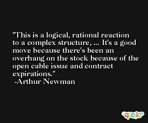 This is a logical, rational reaction to a complex structure, ... It's a good move because there's been an overhang on the stock because of the open cable issue and contract expirations. -Arthur Newman
