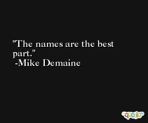 The names are the best part. -Mike Demaine