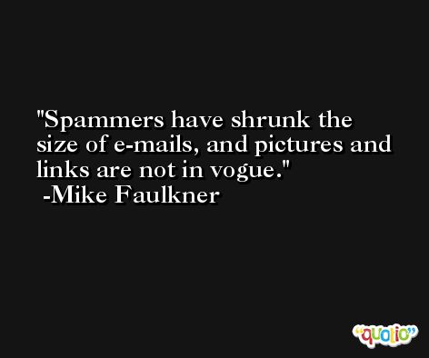 Spammers have shrunk the size of e-mails, and pictures and links are not in vogue. -Mike Faulkner