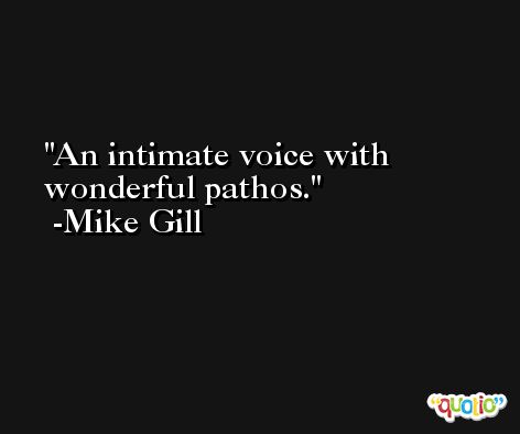 An intimate voice with wonderful pathos. -Mike Gill