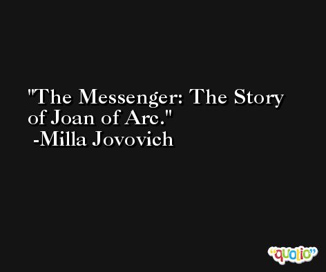 The Messenger: The Story of Joan of Arc. -Milla Jovovich