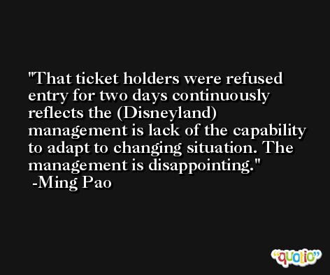 That ticket holders were refused entry for two days continuously reflects the (Disneyland) management is lack of the capability to adapt to changing situation. The management is disappointing. -Ming Pao