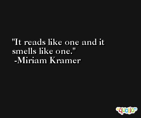 It reads like one and it smells like one. -Miriam Kramer