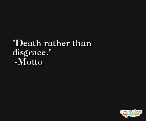 Death rather than disgrace. -Motto