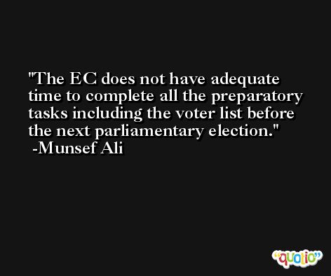 The EC does not have adequate time to complete all the preparatory tasks including the voter list before the next parliamentary election. -Munsef Ali