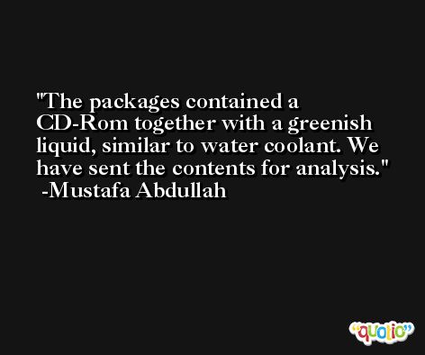 The packages contained a CD-Rom together with a greenish liquid, similar to water coolant. We have sent the contents for analysis. -Mustafa Abdullah