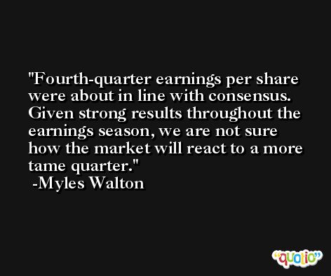 Fourth-quarter earnings per share were about in line with consensus. Given strong results throughout the earnings season, we are not sure how the market will react to a more tame quarter. -Myles Walton