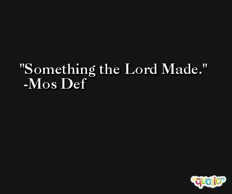 Something the Lord Made. -Mos Def