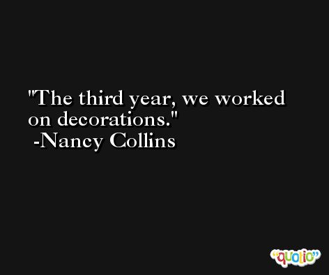 The third year, we worked on decorations. -Nancy Collins