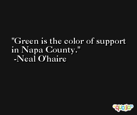 Green is the color of support in Napa County. -Neal O'haire