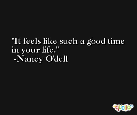 It feels like such a good time in your life. -Nancy O'dell