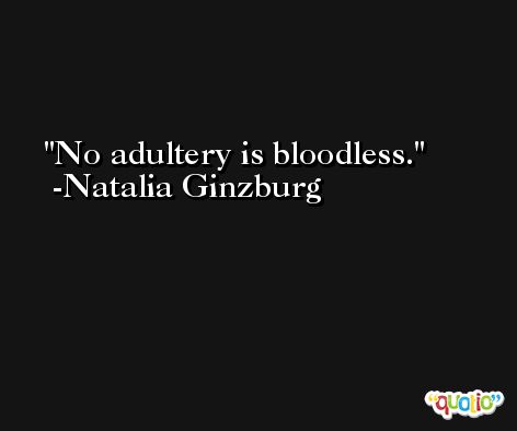 No adultery is bloodless. -Natalia Ginzburg