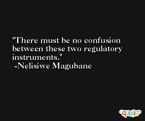 There must be no confusion between these two regulatory instruments. -Nelisiwe Magubane