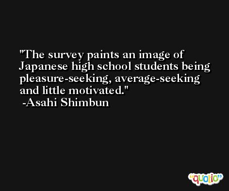 The survey paints an image of Japanese high school students being pleasure-seeking, average-seeking and little motivated. -Asahi Shimbun