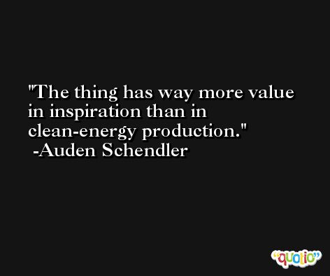 The thing has way more value in inspiration than in clean-energy production. -Auden Schendler