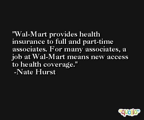 Wal-Mart provides health insurance to full and part-time associates. For many associates, a job at Wal-Mart means new access to health coverage. -Nate Hurst