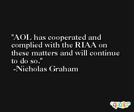 AOL has cooperated and complied with the RIAA on these matters and will continue to do so. -Nicholas Graham