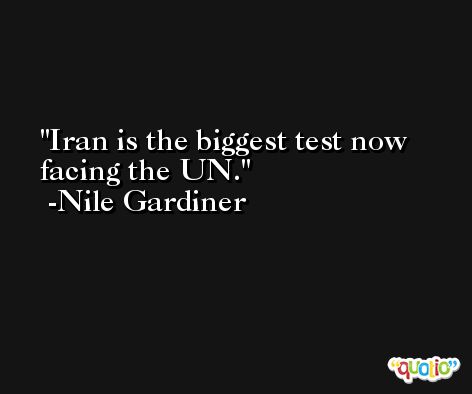 Iran is the biggest test now facing the UN. -Nile Gardiner
