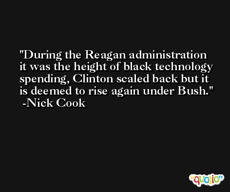 During the Reagan administration it was the height of black technology spending, Clinton scaled back but it is deemed to rise again under Bush. -Nick Cook