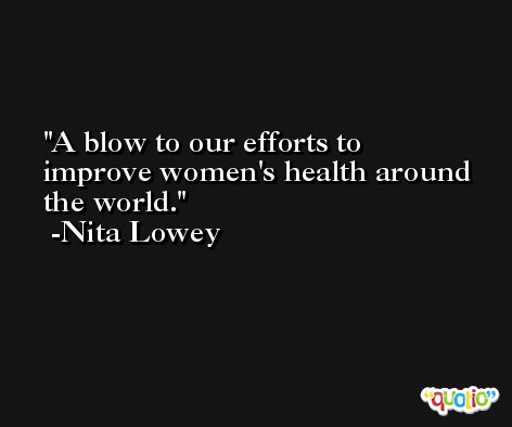 A blow to our efforts to improve women's health around the world. -Nita Lowey