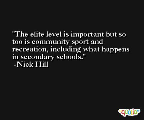 The elite level is important but so too is community sport and recreation, including what happens in secondary schools. -Nick Hill