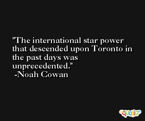 The international star power that descended upon Toronto in the past days was unprecedented. -Noah Cowan