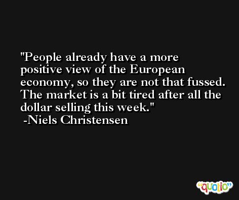People already have a more positive view of the European economy, so they are not that fussed. The market is a bit tired after all the dollar selling this week. -Niels Christensen
