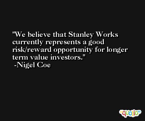 We believe that Stanley Works currently represents a good risk/reward opportunity for longer term value investors. -Nigel Coe