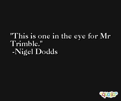 This is one in the eye for Mr Trimble. -Nigel Dodds