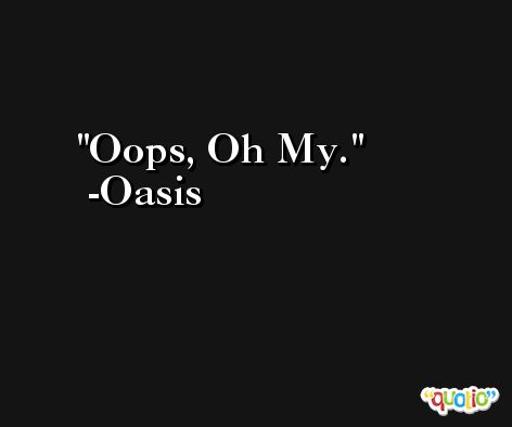 Oops, Oh My. -Oasis