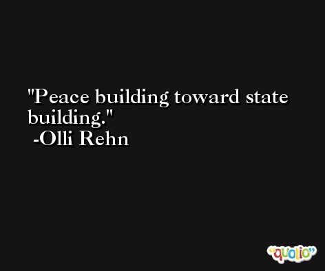 Peace building toward state building. -Olli Rehn