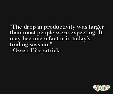 The drop in productivity was larger than most people were expecting. It may become a factor in today's trading session. -Owen Fitzpatrick