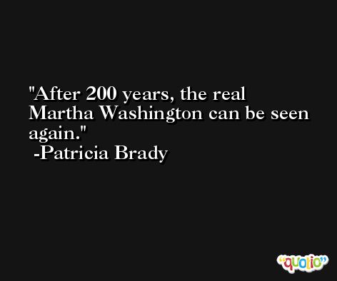 After 200 years, the real Martha Washington can be seen again. -Patricia Brady