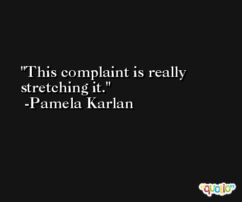 This complaint is really stretching it. -Pamela Karlan