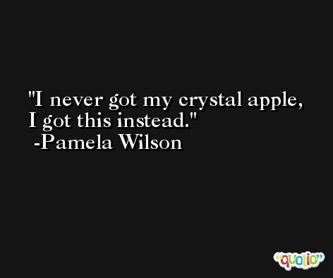 I never got my crystal apple, I got this instead. -Pamela Wilson