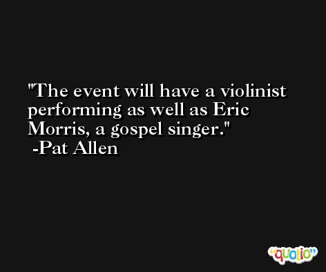 The event will have a violinist performing as well as Eric Morris, a gospel singer. -Pat Allen