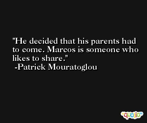 He decided that his parents had to come. Marcos is someone who likes to share. -Patrick Mouratoglou