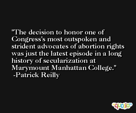 The decision to honor one of Congress's most outspoken and strident advocates of abortion rights was just the latest episode in a long history of secularization at Marymount Manhattan College. -Patrick Reilly