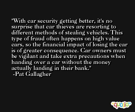 With car security getting better, it's no surprise that car thieves are resorting to different methods of stealing vehicles. This type of fraud often happens on high value cars, so the financial impact of losing the car is of greater consequence. Car owners must be vigilant and take extra precautions when handing over a car without the money actually landing in their bank. -Pat Gallagher