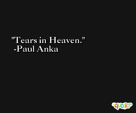 Tears in Heaven. -Paul Anka