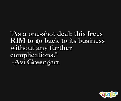 As a one-shot deal; this frees RIM to go back to its business without any further complications. -Avi Greengart